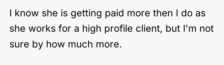 I know she is getting paid more then I do...