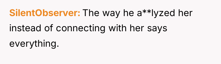 SilentObserver The way he a**lyzed her instead of connecting with...