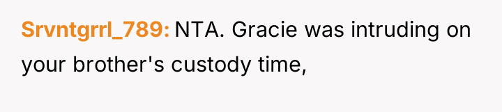 Srvntgrrl_789 NTA. Gracie was intruding on your brother's custody time,