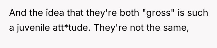 And the idea that they're both "gross" is such a...