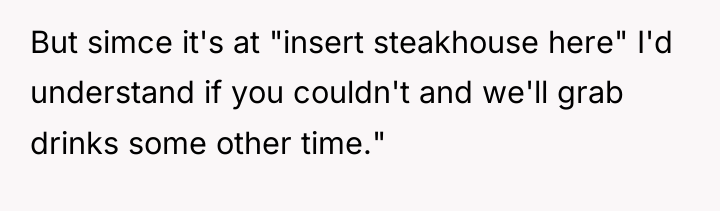 But simce it's at "insert steakhouse here" I'd understand if...