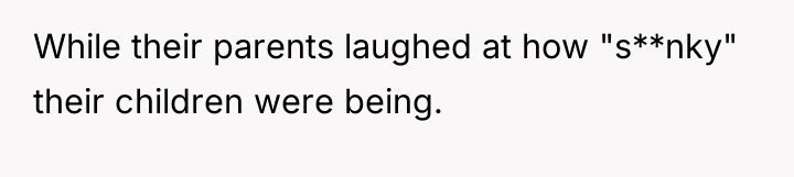 While their parents laughed at how "s**nky" their children were...