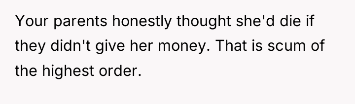 Your parents honestly thought she'd die if they didn't give...