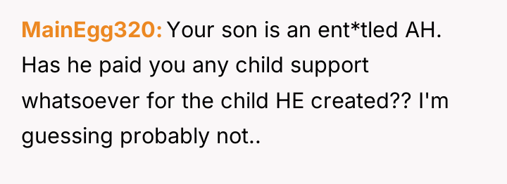 MainEgg320 Your son is an ent*tled AH. Has he paid...