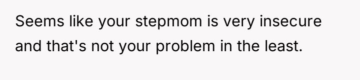 Seems like your stepmom is very insecure and that's not...