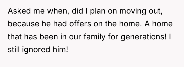 Asked me when, did I plan on moving out, because...