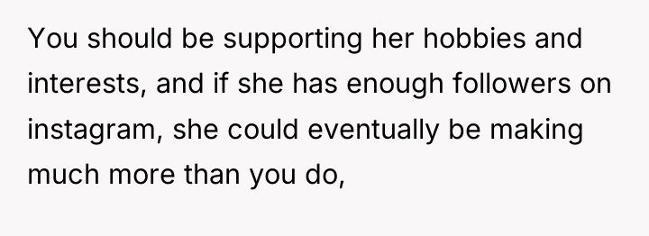You should be supporting her hobbies and interests, and if...