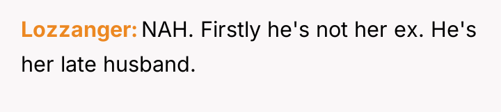 Lozzanger NAH. Firstly he's not her ex. He's her late...