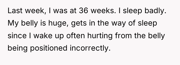 Last week, I was at 36 weeks. I sleep badly....