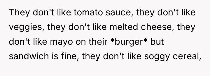 They don't like tomato sauce, they don't like veggies, they...