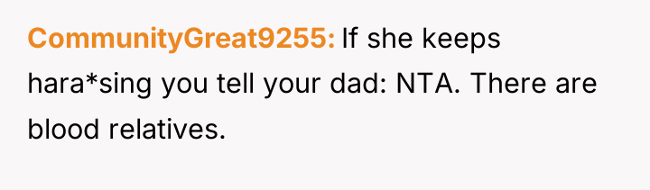 CommunityGreat9255 If she keeps hara*sing you tell your dad: NTA....
