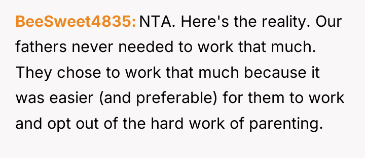 BeeSweet4835 NTA. Here's the reality. Our fathers never needed to...