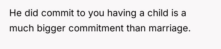 He did commit to you having a child is a...