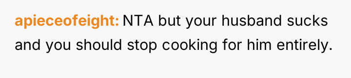 apieceofeight NTA but your husband sucks and you should stop...