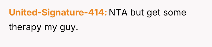 United-Signature-414 NTA but get some therapy my guy.