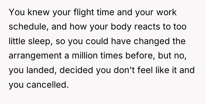You knew your flight time and your work schedule, and...
