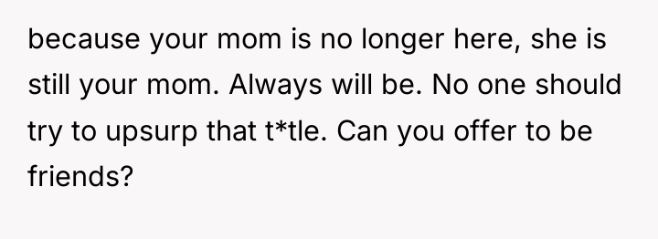 because your mom is no longer here, she is still...