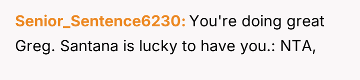 Senior_Sentence6230 You're doing great Greg. Santana is lucky to have...