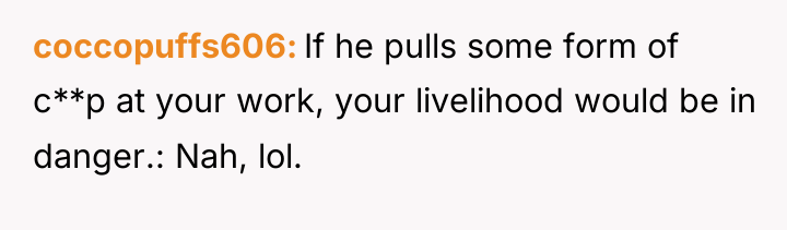 coccopuffs606 If he pulls some form of c**p at your...