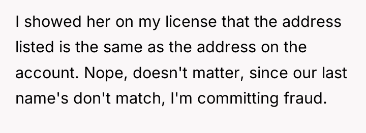 I showed her on my license that the address listed...