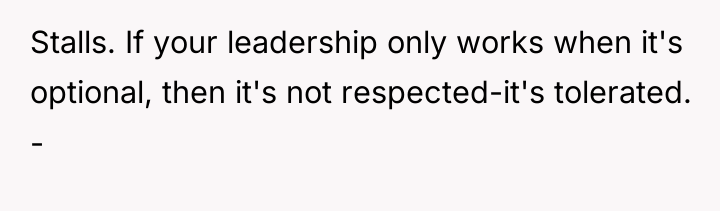 Stalls. If your leadership only works when it's optional, then...
