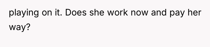 playing on it. Does she work now and pay her...
