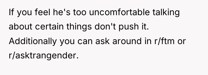 If you feel he's too uncomfortable talking about certain things...