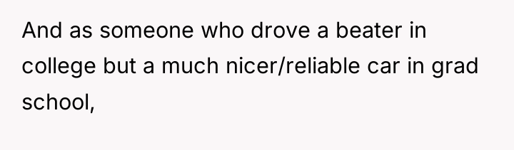 And as someone who drove a beater in college but...