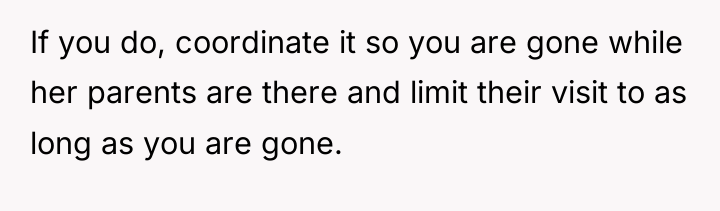 If you do, coordinate it so you are gone while...