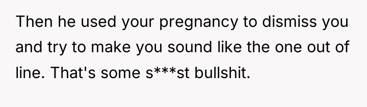 Then he used your pregnancy to dismiss you and try...