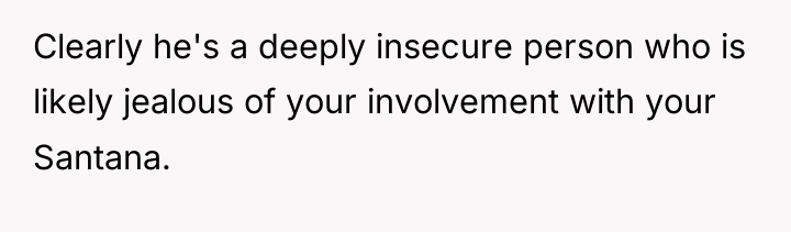 Clearly he's a deeply insecure person who is likely jealous...
