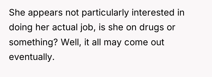 She appears not particularly interested in doing her actual job,...