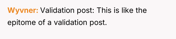 Wyvner Validation post: This is like the epitome of a...