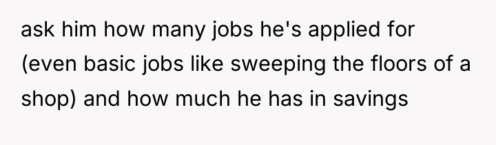 ask him how many jobs he's applied for (even basic...