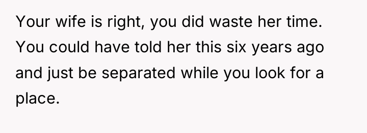 Your wife is right, you did waste her time. You...