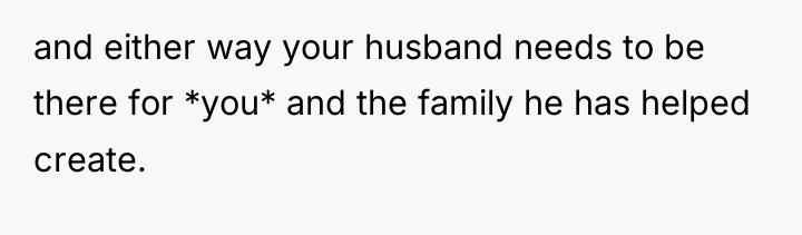 and either way your husband needs to be there for...