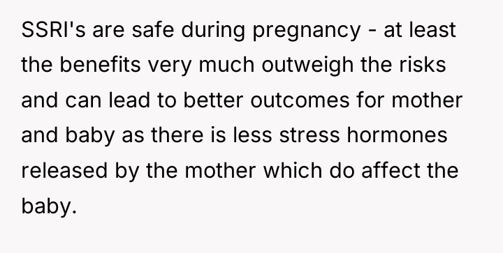 SSRI's are safe during pregnancy - at least the benefits...