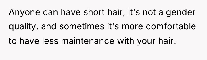 Anyone can have short hair, it's not a gender quality,...