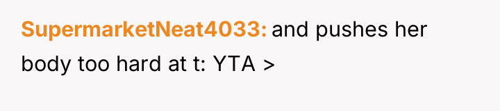 SupermarketNeat4033 and pushes her body too hard at t: YTA...