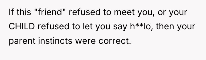 If this "friend" refused to meet you, or your CHILD...