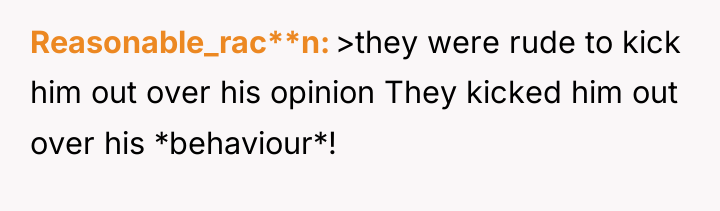 Reasonable_rac**n >they were rude to kick him out over his...