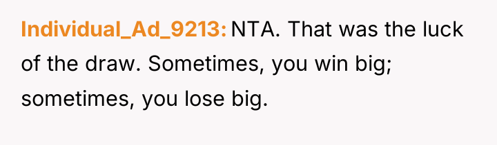 Individual_Ad_9213 NTA. That was the luck of the draw. Sometimes,...