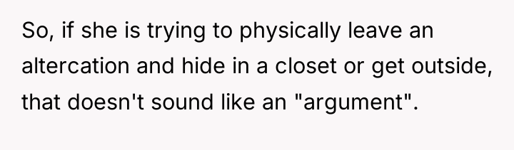So, if she is trying to physically leave an altercation...