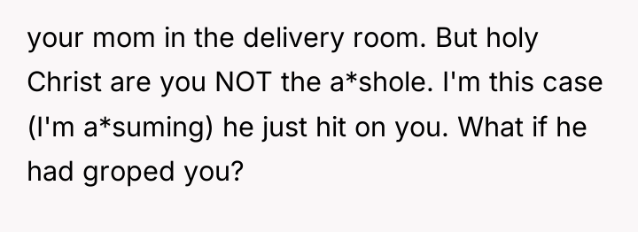 your mom in the delivery room. But holy Christ are...