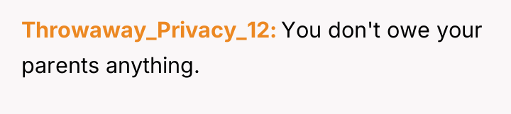 Throwaway_Privacy_12 You don't owe your parents anything.