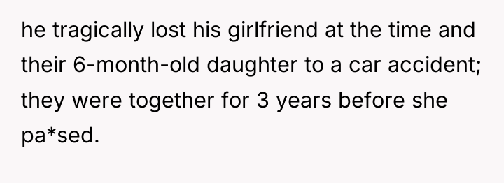 he tragically lost his girlfriend at the time and their...