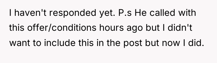 I haven't responded yet. P.s He called with this offer/conditions...