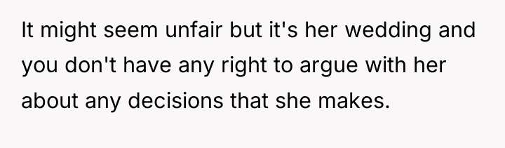 It might seem unfair but it's her wedding and you...