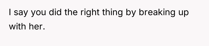 I say you did the right thing by breaking up...