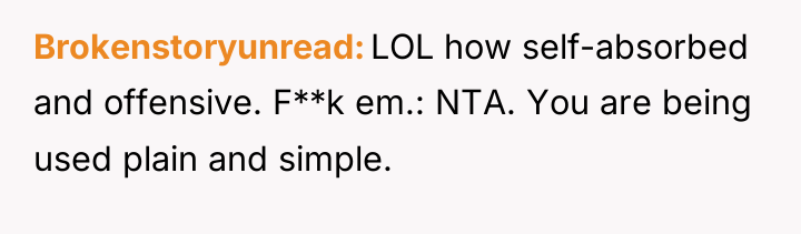 Brokenstoryunread LOL how self-absorbed and offensive. F**k em.: NTA. You...